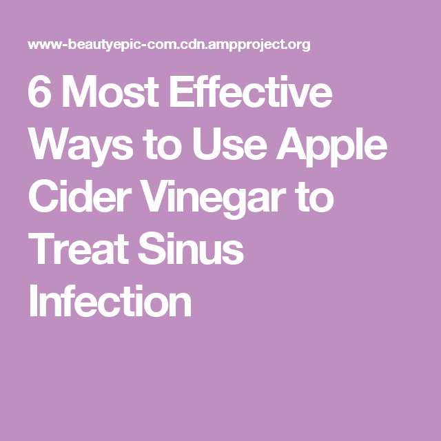 6 Most Effective Ways to Use Apple Cider Vinegar to Treat Sinus ...