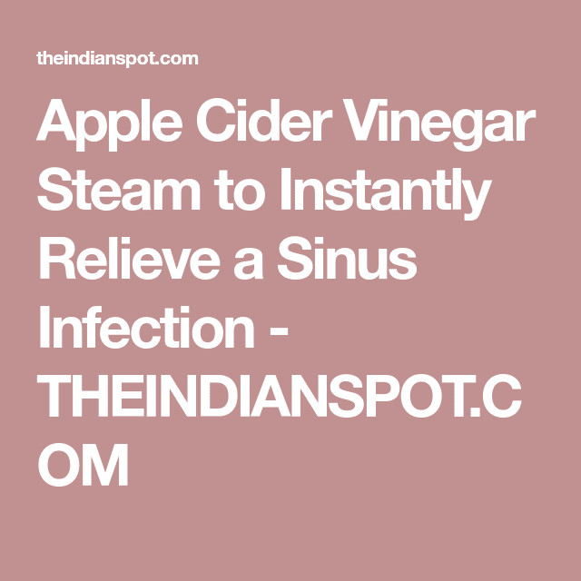 Apple Cider Vinegar Steam to Instantly Relieve a Sinus Infection ...