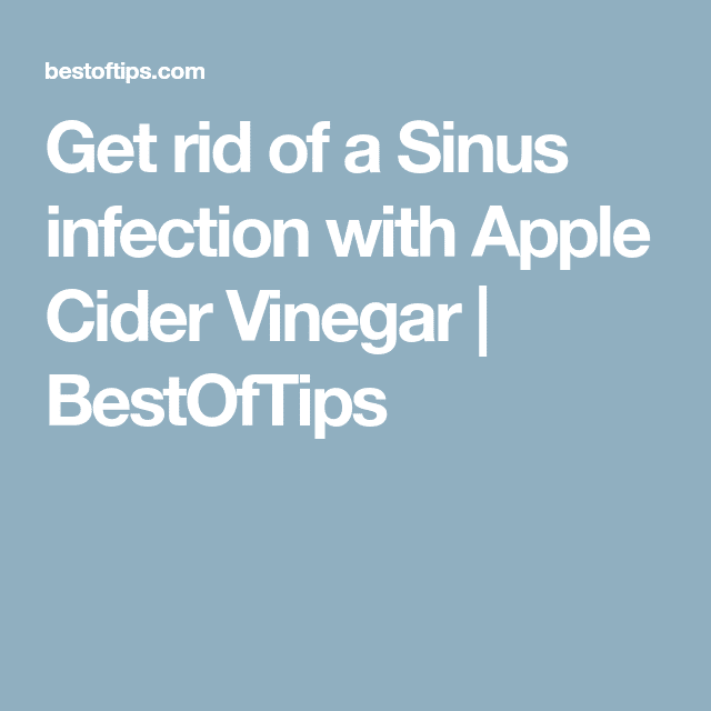 Get rid of a Sinus infection with Apple Cider Vinegar