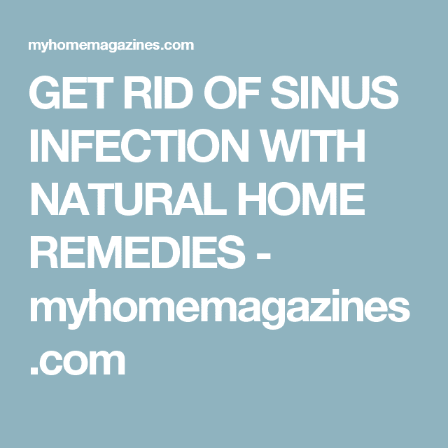 GET RID OF SINUS INFECTION WITH NATURAL HOME REMEDIES