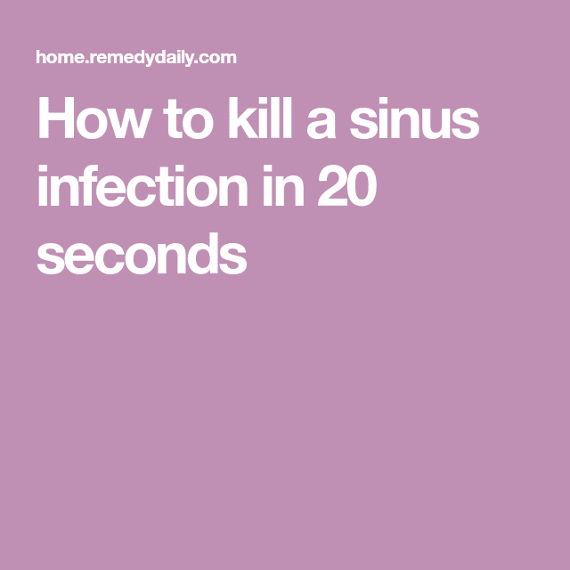 Kill a sinus infection and get relief in 20 seconds flat (With images ...