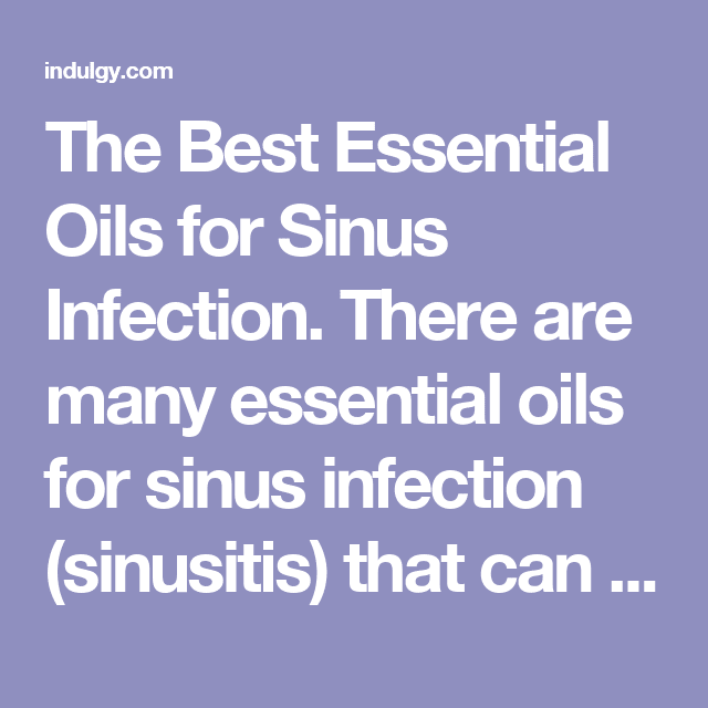 The Best Essential Oils for Sinus Infection. There are many essential ...