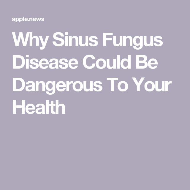 Why Sinus Fungus Disease Could Be Dangerous To Your Health  Bayside ...